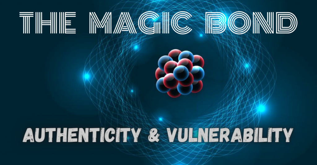 THE MAGIC BOND: Authenticity & Vulnerability