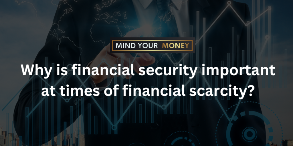 Why is financial security important at times of financial scarcity?