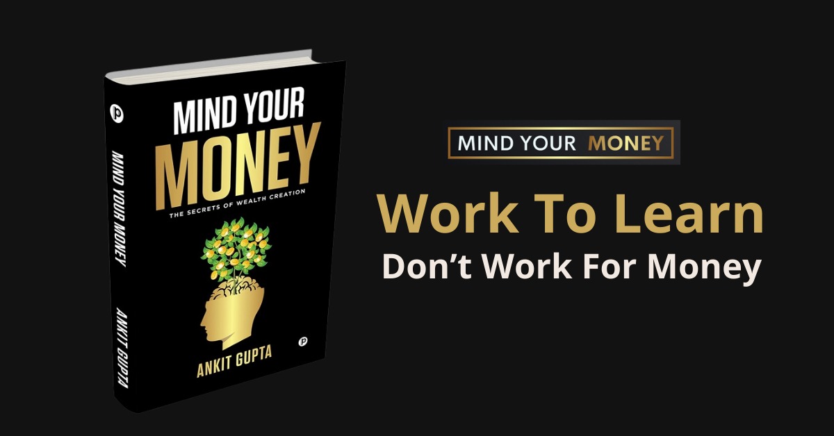 WORK TO LEARN- DON’T WORK FOR MONEY